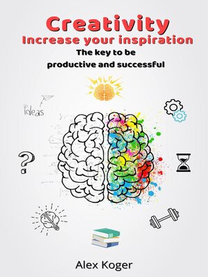 cover image of Creativity Increase Your Inspiration. the Key to Being Productive and Successful.